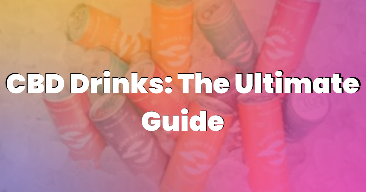 CBD Drinks: The Ultimate Guide